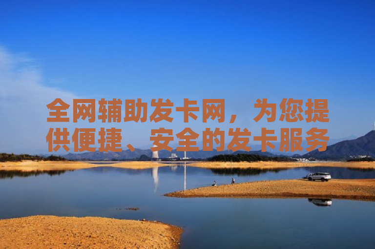 全网辅助发卡网，为您提供便捷、安全的发卡服务