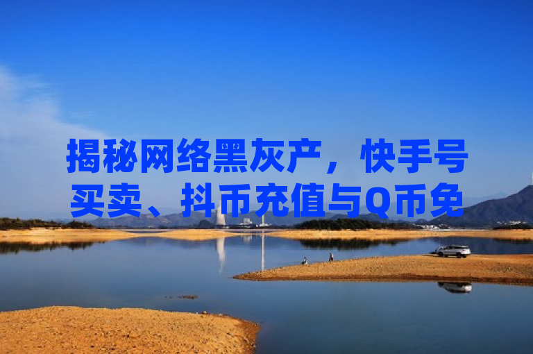 揭秘网络黑灰产，快手号买卖、抖币充值与Q币免费充值器背后的风险，揭示了当前网络环境中存在的一些黑色或灰色产业链现象，特别是与短视频平台（如快手、抖音）相关的账户交易和虚拟货币充值服务。通过提到购买快手号软件、抖币充值入口以及q币免费充值器，暗示了这些服务可能涉及非法或违规操作，提醒用户注意网络安全和个人财产安全。同时，使用揭秘一词吸引读者兴趣，增加新闻点击率。