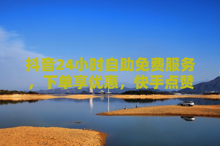 抖音24小时自助免费服务，下单享优惠，快手点赞功能解析，简洁明了地概括了文章的核心内容，既提到了抖音的24小时自助免费服务和下单优惠活动，也涉及了快手点赞功能的探讨。这样的标题能够吸引对社交媒体营销感兴趣的读者，同时涵盖了两大热门平台，增加了新闻的吸引力和覆盖面。