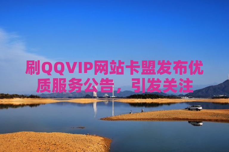 刷QQVIP网站卡盟发布优质服务公告，引发关注