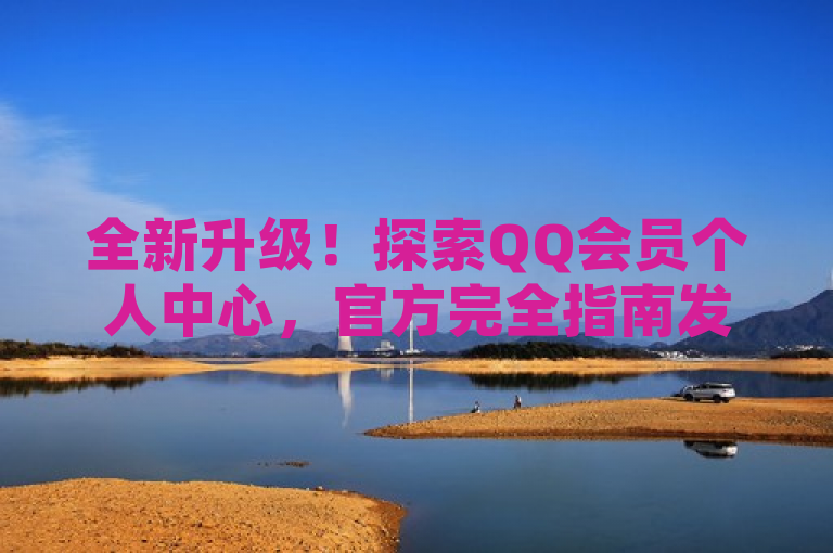 全新升级！探索QQ会员个人中心，官方完全指南发布