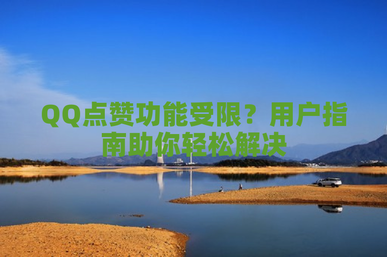 QQ点赞功能受限？用户指南助你轻松解决