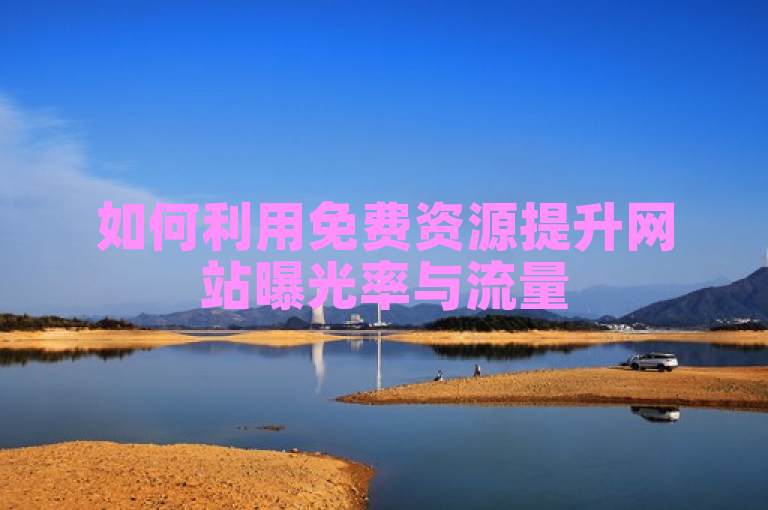 如何利用免费资源提升网站曝光率与流量