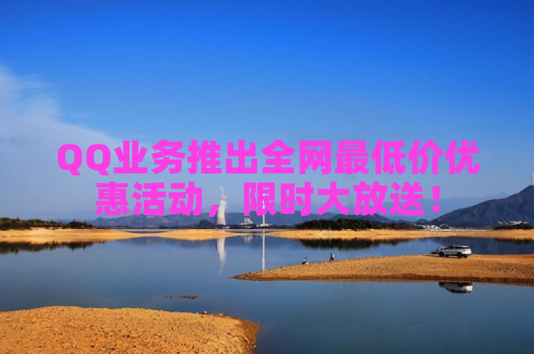 QQ业务推出全网最低价优惠活动，限时大放送！