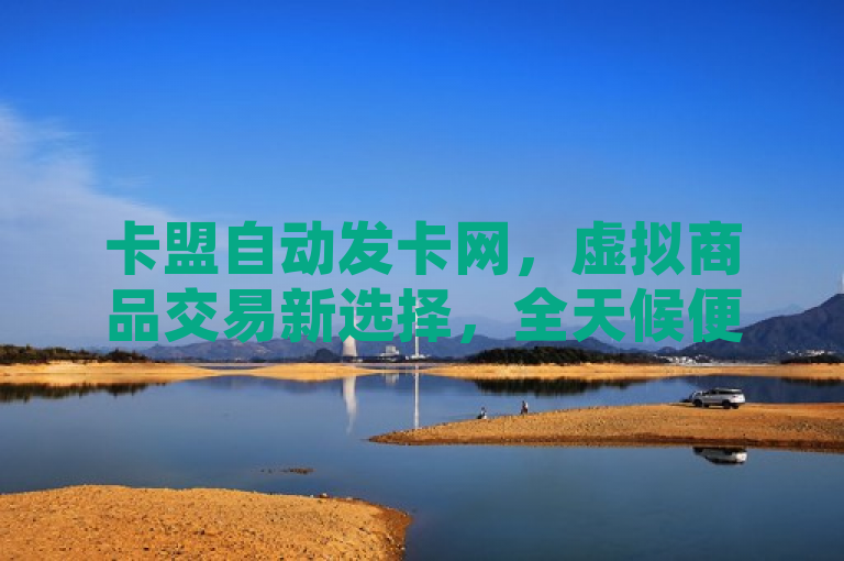 卡盟自动发卡网，虚拟商品交易新选择，全天候便捷服务引领潮流，简洁明了地概括了卡盟自动发卡网的核心功能与优势。它突出了该平台作为虚拟商品交易的新途径，强调了其全天候、便捷性的服务特点，暗示这种新型服务模式正在成为行业潮流。同时，标题中包含关键词卡盟、自动发卡、虚拟商品，便于搜索引擎优化，有助于提高新闻的可见度和传播效率。