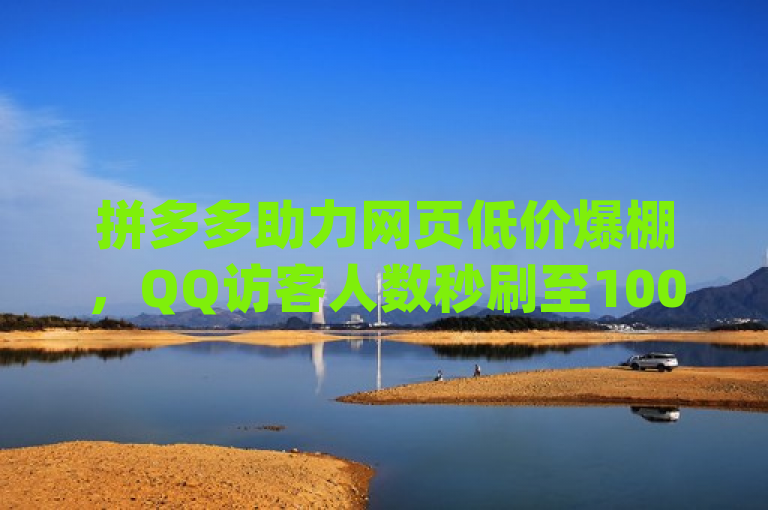 拼多多助力网页低价爆棚，QQ访客人数秒刷至1000仅需一元，概括了您提供的内容，包括dy业务卡盟网站提供的低价服务、QQ刷访客人数的免费服务，以及拼多多助力网页的优惠活动，即一元可以换取十刀（可能是指十次服务或十个单位的粉丝数），并且强调了快速增加粉丝数量的服务。希望这个标题能够满足您的需求。如果您还有其他问题，请随时问我。