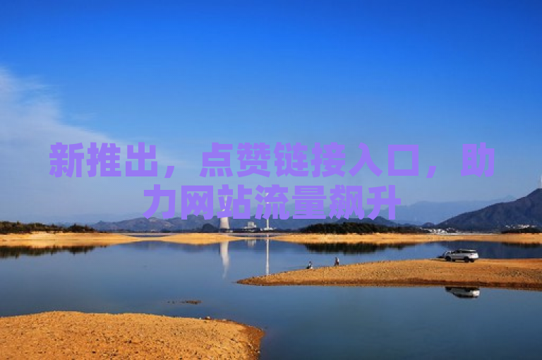 新推出，点赞链接入口，助力网站流量飙升