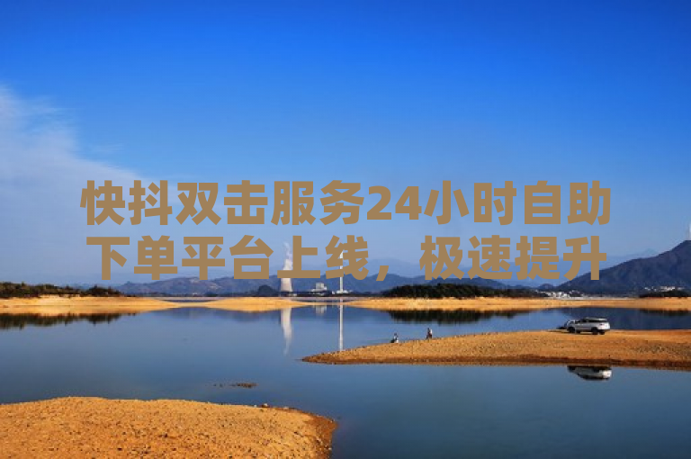 快抖双击服务24小时自助下单平台上线，极速提升社交媒体互动，传达了快手和抖音用户现在可以通过一个专门的24小时自助下单网站快速购买双击（点赞），以增加其视频的社交互动度。这通常用于希望迅速提高自己视频曝光率和受欢迎程度的用户。