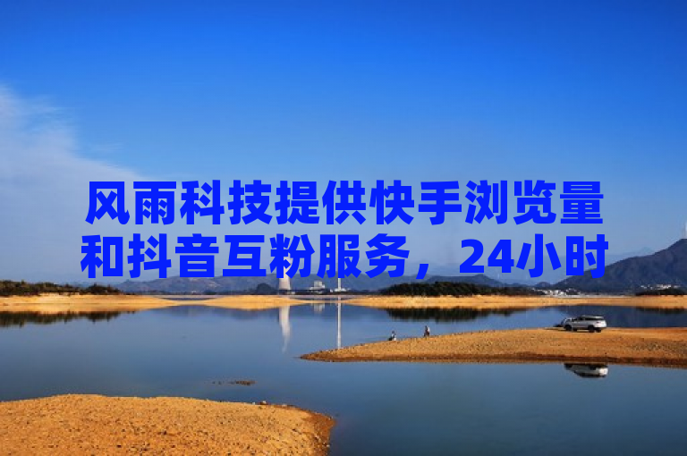 风雨科技提供快手浏览量和抖音互粉服务,24小时自助下单。