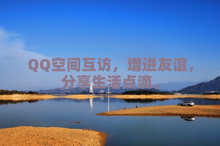 QQ空间互访，增进友谊，分享生活点滴。
