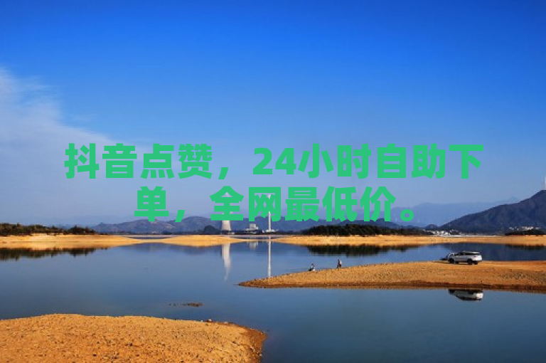 抖音点赞，24小时自助下单，全网最低价。