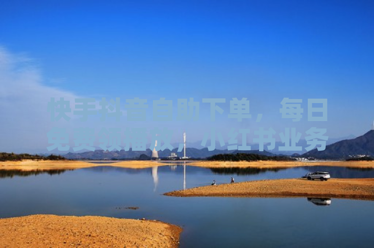 快手抖音自助下单，每日免费领播放，小红书业务火热进行中！