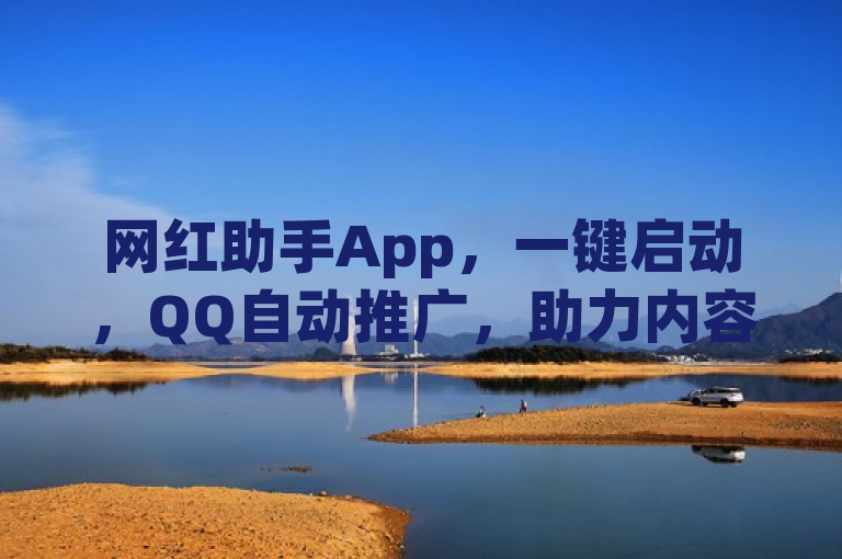 网红助手App，一键启动，QQ自动推广，助力内容创作者轻松走红。