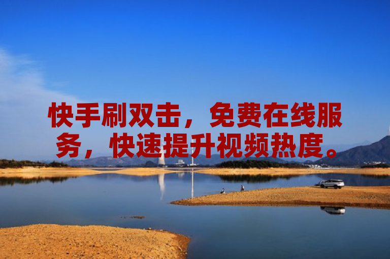 快手刷双击，免费在线服务，快速提升视频热度。