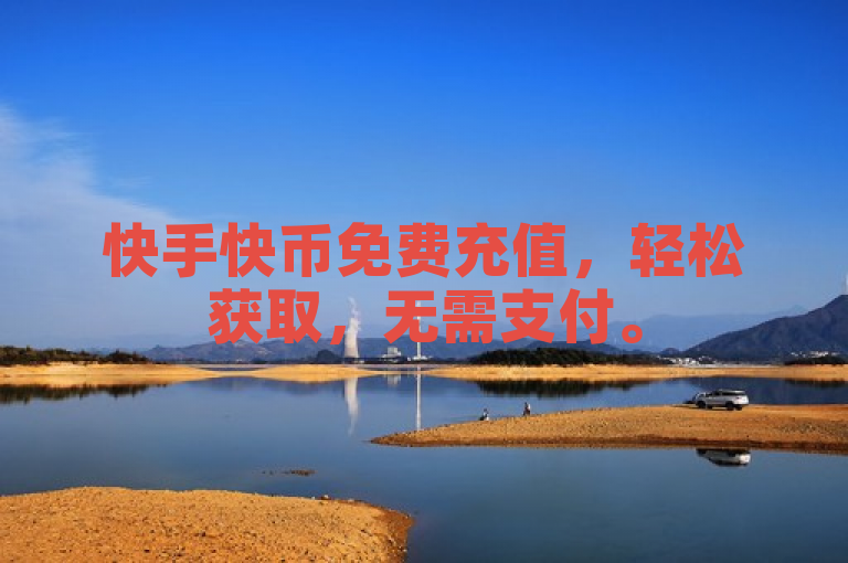 快手快币免费充值，轻松获取，无需支付。