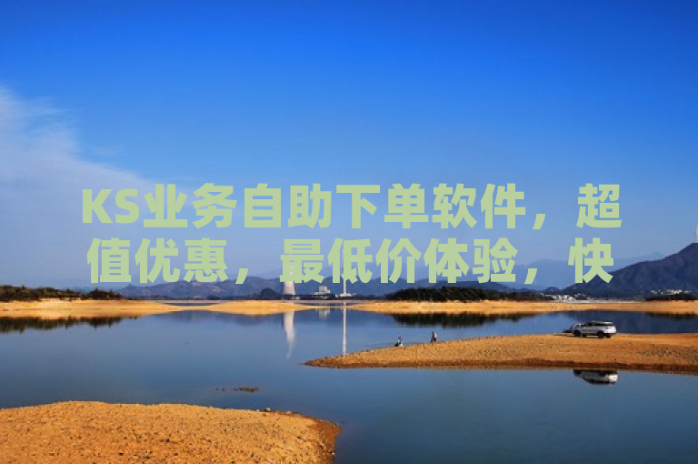 KS业务自助下单软件，超值优惠，最低价体验，快来抢购！