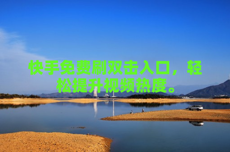 快手免费刷双击入口，轻松提升视频热度。