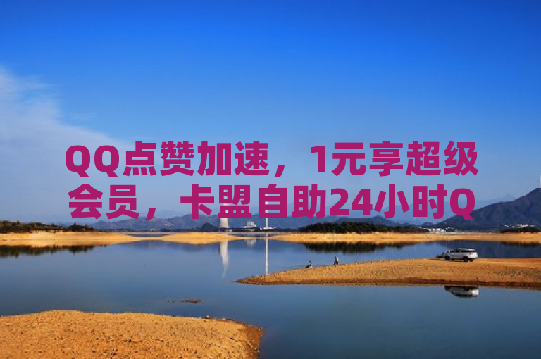 QQ点赞加速，1元享超级会员，卡盟自助24小时Q币充值服务。