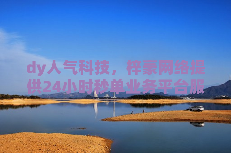 dy人气科技，梓豪网络提供24小时秒单业务平台服务。