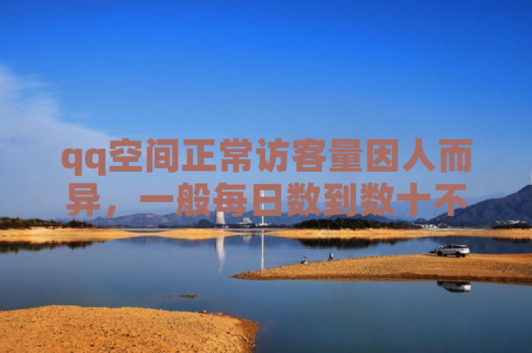 qq空间正常访客量因人而异，一般每日数到数十不等。