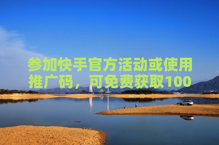参加快手官方活动或使用推广码，可免费获取1000次播放量。