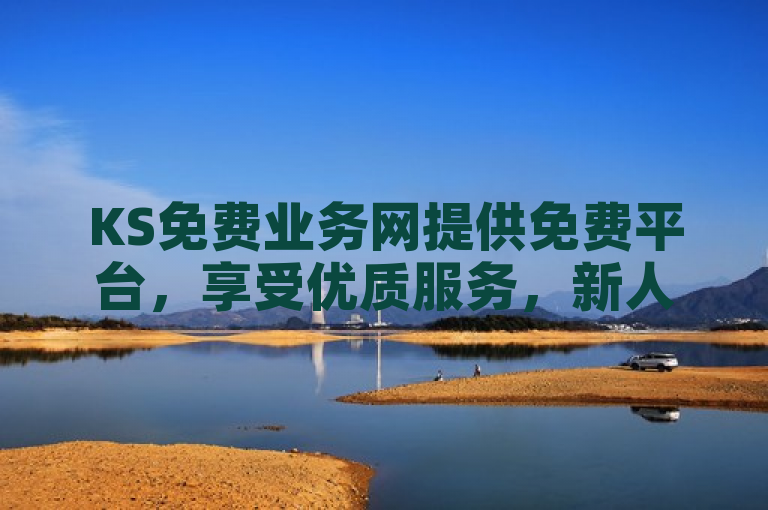 KS免费业务网提供免费平台，享受优质服务，新人首选！
