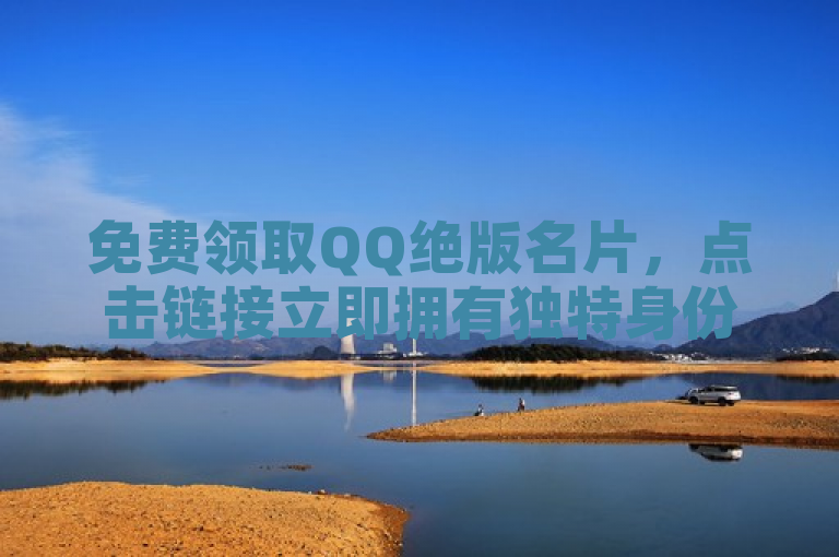 免费领取QQ绝版名片，点击链接立即拥有独特身份标识。