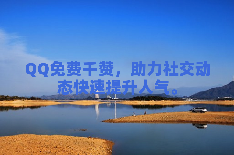 QQ免费千赞，助力社交动态快速提升人气。