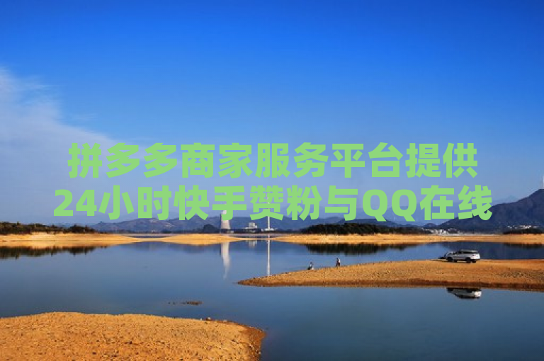 拼多多商家服务平台提供24小时快手赞粉与QQ在线刷说说浏览服务。