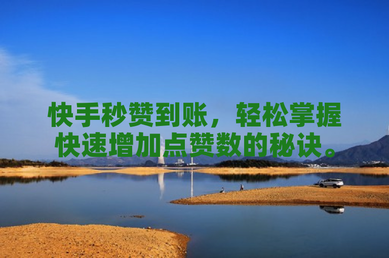 快手秒赞到账，轻松掌握快速增加点赞数的秘诀。