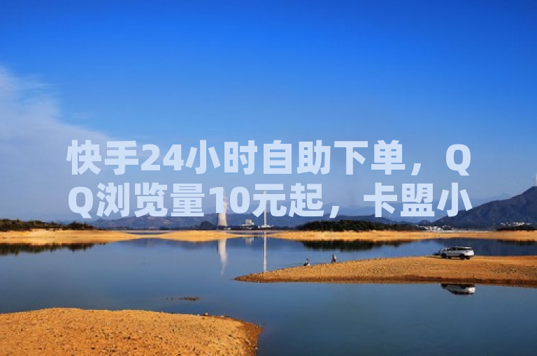 快手24小时自助下单，QQ浏览量10元起，卡盟小红书服务齐全。