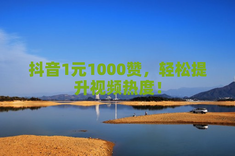 抖音1元1000赞，轻松提升视频热度！