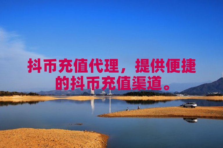 抖币充值代理，提供便捷的抖币充值渠道。