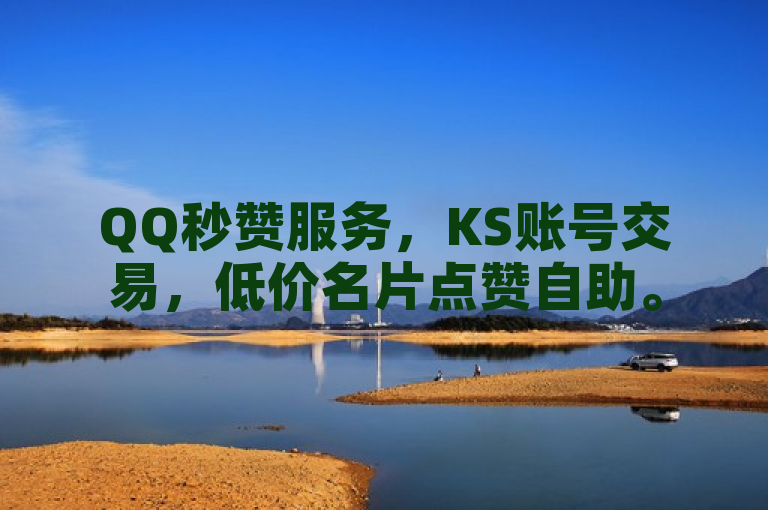 QQ秒赞服务，KS账号交易，低价名片点赞自助。