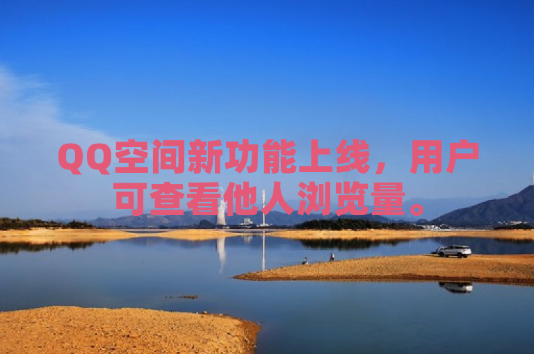 QQ空间新功能上线，用户可查看他人浏览量。