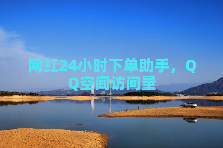 网红24小时下单助手，QQ空间访问量50000免费助力，pdd网站提供免费支持。