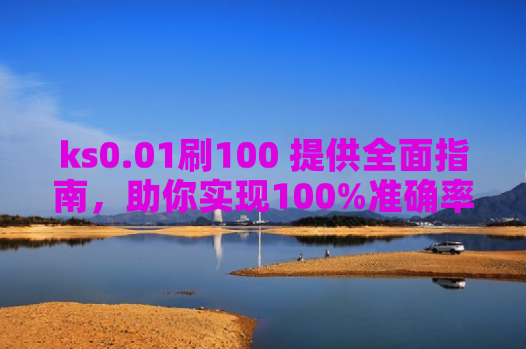 ks0.01刷100 提供全面指南，助你实现100%准确率。
