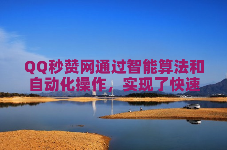 QQ秒赞网通过智能算法和自动化操作，实现了快速提升用户社交影响力的功能。