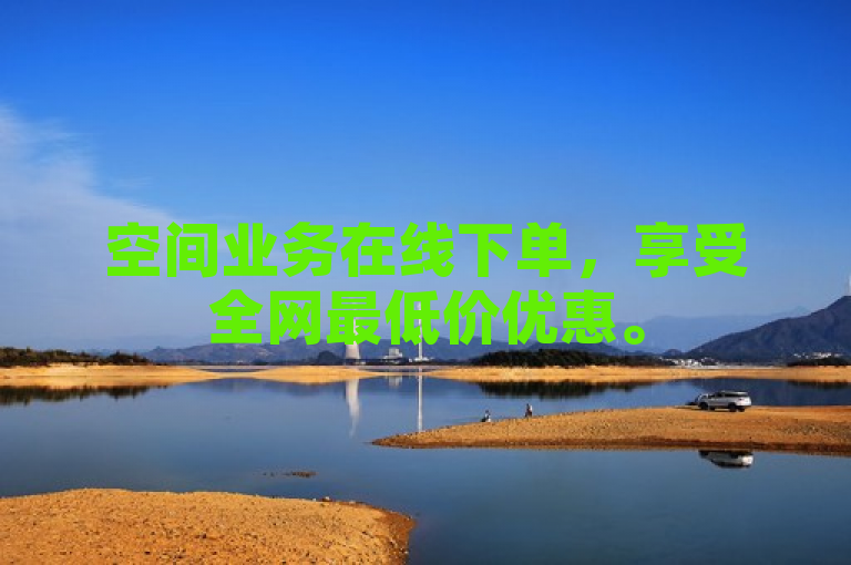 空间业务在线下单，享受全网最低价优惠。