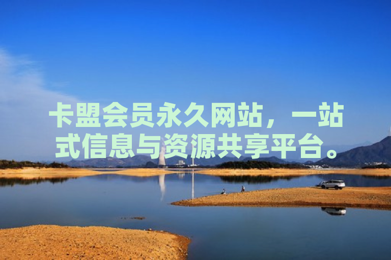 卡盟会员永久网站，一站式信息与资源共享平台。