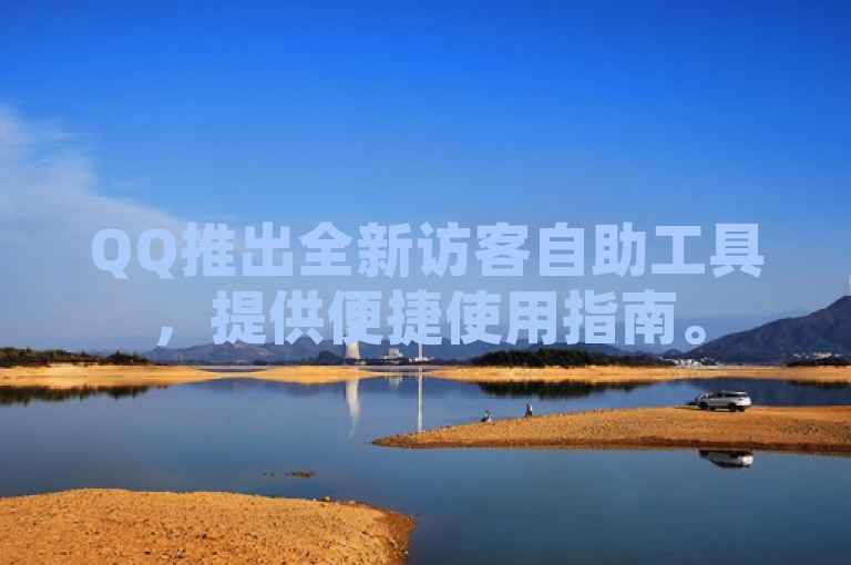 QQ推出全新访客自助工具，提供便捷使用指南。