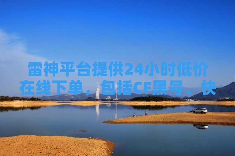 雷神平台提供24小时低价在线下单，包括CF黑号、快手短视频及空间赞业务。
