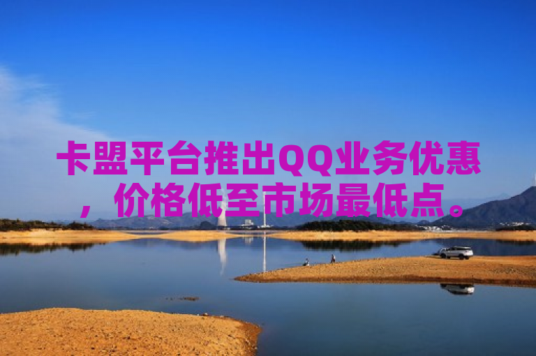 卡盟平台推出QQ业务优惠，价格低至市场最低点。