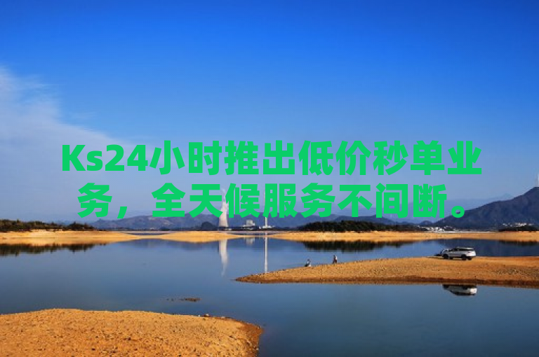 Ks24小时推出低价秒单业务，全天候服务不间断。