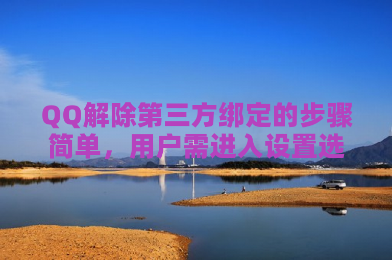 QQ解除第三方绑定的步骤简单，用户需进入设置选择账号与安全操作。