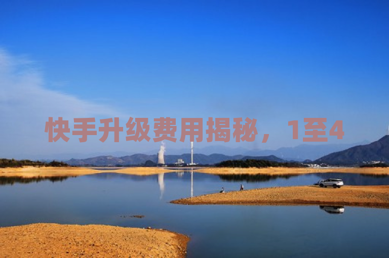 快手升级费用揭秘，1至45级需投入金额曝光。