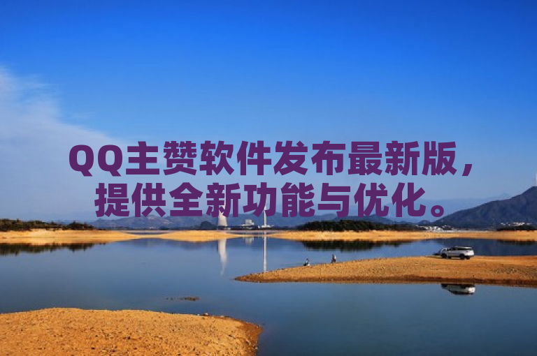 QQ主赞软件发布最新版，提供全新功能与优化。
