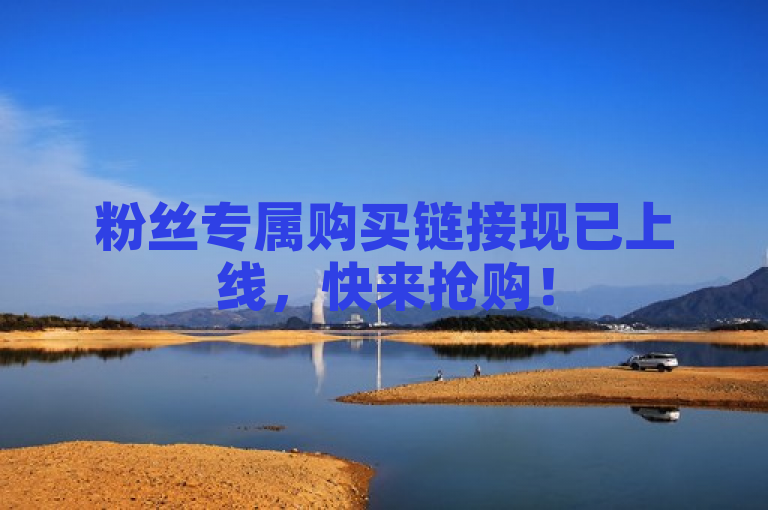 粉丝专属购买链接现已上线，快来抢购！