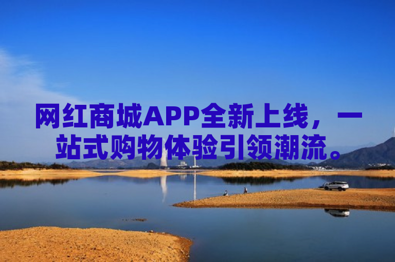 网红商城APP全新上线，一站式购物体验引领潮流。