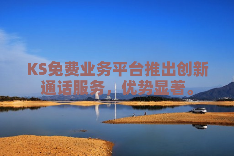 KS免费业务平台推出创新通话服务，优势显著。
